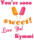 You're soooo sweet- Kymmi