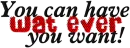 You can have wat ever