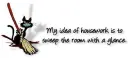 my idea of housework is to sweep the room with a glance