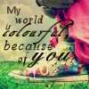 My World is Colourful Because of You