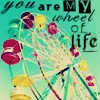 You Are My Wheel of Life