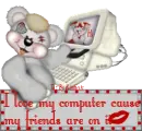 I LOVE MY COMPUTER CAUSE MY FRIENDS ARE NO IT
