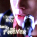taste of me forever...