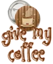 Give me my coffee!