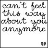 Can't feel this way about you anymore.