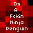 Im a Fckin Ninja Penguin