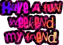 have a fun weekend my friend