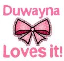 Duwayna Loves it!