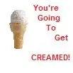 You're Going To Get Creamed