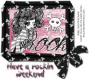 Have a rockin Weekend