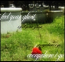 i feel your ghost everywhere i go