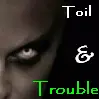 Toil & Trouble