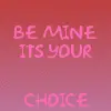 be mine its your only choice