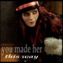 you made her this way