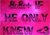 +&& if he only knew <3