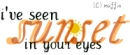 i've seen sunset in your eyes