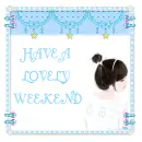 HAVE A LOVELY WEEKEND