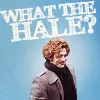What the Hale?
