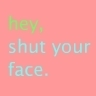 Shut Your face