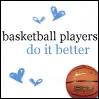 Basketball players do it better