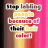 STOP JUDGIN PPL B CUZZ OF DUR HAIR COLOR!