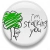 I'm stalking you