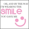 i'm wearing the smile you gave me