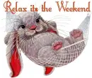 RELAX ITS THE WEKEND