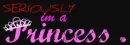 seriously im a princess