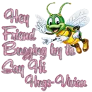 Buzzing By - Hey Friend Buzzing by to say Hi, Hugs Vivian