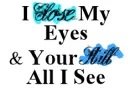 I close my eyes & youre still I see.