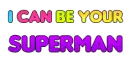 I can be ur SUPERMAN