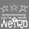 your really weird <3
