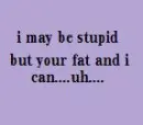 dumb.  lol
