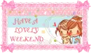Have A Lovely weekend!