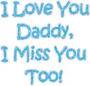 I Love You Daddy!  I Miss You Too! 