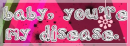 you're my disease.