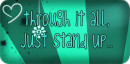 just stand up :)