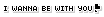 be with me