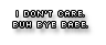 i dont care
