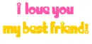I LOVE YOU MY BEST FRIEND!