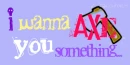 axe you something