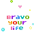 bravo your life