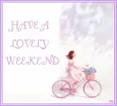 HAVE A LOVELY WEEKEND