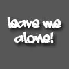 Leave me alone!