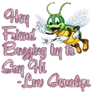 Buzzing By - Hey Friend Buzzing by to say Hi, Luv Genalyn