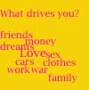 What drives you???