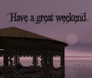 have a great weekend