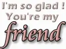 im glad ur my friend