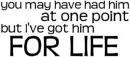 got him for life